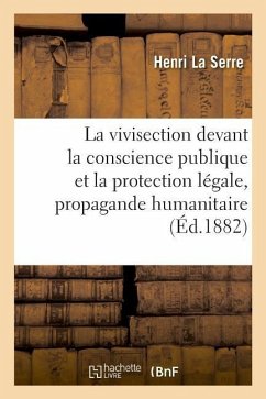 La Vivisection Devant La Conscience Publique Et La Protection Légale, Propagande Humanitaire - La Serre, Henri