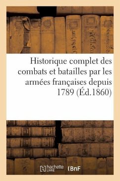 Historique Complet Des Combats Et Batailles Par Les Armées Françaises Depuis 1789 - Sans Auteur