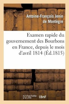 Examen Rapide Du Gouvernement Des Bourbons En France, Depuis Le Mois d'Avril 1814 - de Montègre, Antoine-François Jenin