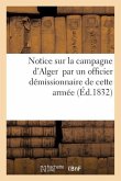 Notice Sur La Campagne d'Alger Par Un Officier Démissionnaire de Cette Armée