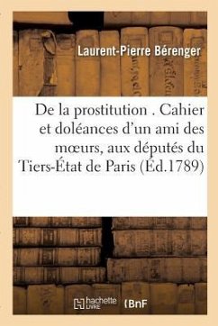 de la Prostitution . Cahier Et Doléances d'Un Ami Des Moeurs, Adressés Spécialement - Bérenger, Laurent-Pierre