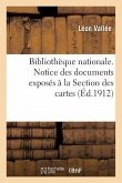 Bibliothèque Nationale. Notice Des Documents Exposés À La Section Des Cartes, Par Léon Vallée,
