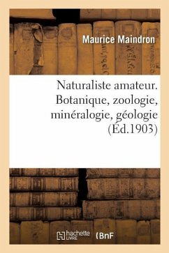 Naturaliste Amateur. Botanique, Zoologie, Minéralogie, Géologie - Maindron, Maurice