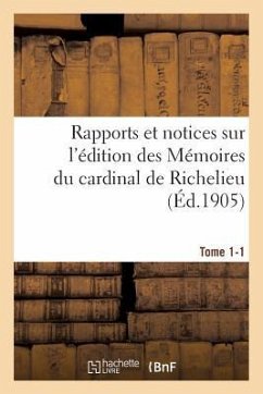 Rapports Et Notices Sur l'Édition Des Mémoires Du Cardinal de Richelieu Préparée, Tome 1-1 - Lair, Jules