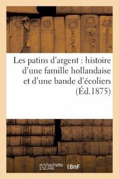 Les Patins d'Argent: Histoire d'Une Famille Hollandaise Et d'Une Bande d'Écoliers - Dodge, Mary Mapes