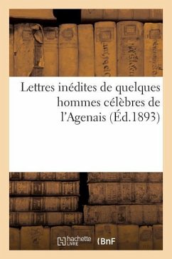 Lettres Inédites de Quelques Hommes Célèbres de l'Agenais - Tamizey De Larroque, Philippe