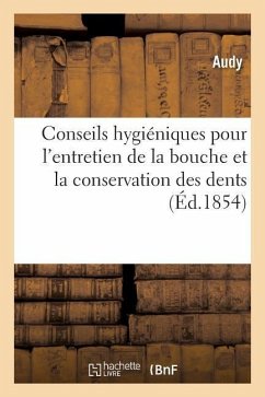 Conseils Hygiéniques Pour l'Entretien de la Bouche Et La Conservation Des Dents - Audy