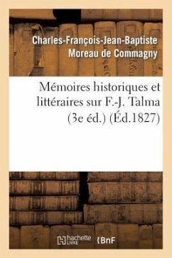Mémoires Historiques Et Littéraires Sur F.-J. Talma (3e Éd.) - Moreau de Commagny, Charles-François-Jean-Baptiste