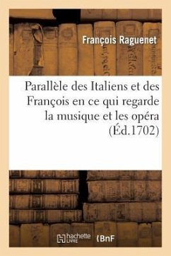 Paralèle Des Italiens Et Des François En CE Qui Regarde La Musique Et Les Opéra - Raguenet, François