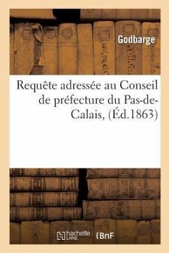 Requête Adressée Au Conseil de Préfecture Du Pas-De-Calais, Pour MM. Godbarge: Et J. S. Peccadeau, Entrepreneurs de Travaux Publics, Contre l'Administ - Godbarge