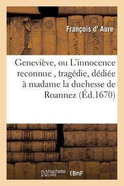 Geneviève, Ou l'Innocence Reconnue, Tragédie, Dédiée À Madame La Duchesse de Roannez - Aure