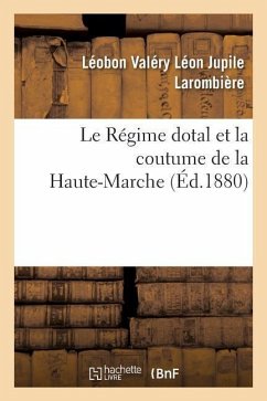 Le Régime Dotal Et La Coutume de la Haute-Marche - Larombière, Léobon Valéry Léon Jupile