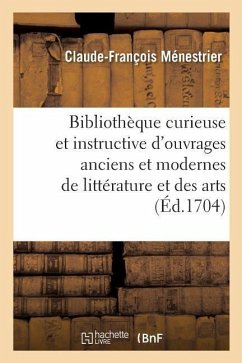 Bibliothèque Curieuse Et Instructive Des Divers Ouvrages Anciens Et Modernes de Littérature - Ménestrier, Claude-François