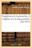 Supplément À La Géométrie, À l'Algèbre Et À La Trigonométrie