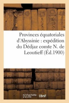 Provinces Équatoriales d'Abyssinie: Expédition Du Dédjaz Comte N. de Leoutieff - Sans Auteur