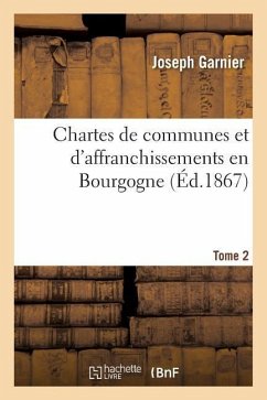 Chartes de Communes Et d'Affranchissements En Bourgogne. Tome 2 - Garnier, Joseph