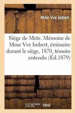 Siège de Metz. Mémoire de Mme Vve Imbert, Émissaire Durant Le Siège, 1870, Témoin Entendu: Au Procès Bazaine - Imbert