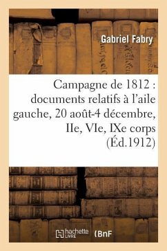 Campagne de 1812: Documents Relatifs À l'Aile Gauche, 20 Août-4 Décembre, Iie, Vie, Ixe Corps - Fabry, Gabriel