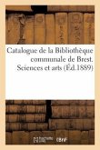 Catalogue de la Bibliothèque Communale de Brest. Sciences Et Arts