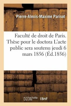 Thèse Pour Le Doctorat. l'Acte Public Sera Soutenu Le Jeudi 6 Mars 1856 - Parisot