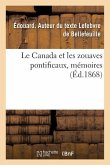 Le Canada Et Les Zouaves Pontificaux, Mémoires: Sur l'Origine, l'Enrôlement Et l'Expédition Du Contingent Canadien À Rome, Pendant l'Année 1868