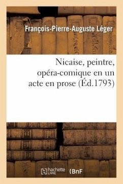 Nicaise, Peintre, Opéra-Comique En Un Acte En Prose - Léger, François-Pierre-Auguste