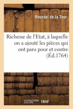 Richesse de l'Etat, À Laquelle on a Ajouté Les Pièces Qui Ont Paru Pour Et Contre - Roussel De La Tour