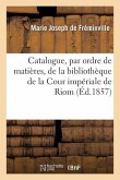 Catalogue, Par Ordre de Matières, de la Bibliothèque de la Cour Impériale de Riom