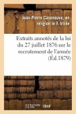 Extraits Annotés de la Loi Du 27 Juillet 1876 Sur Le Recrutement de l'Armée: Et Instructions Sur Les Formalités Relatives À l'Engagement Décennal