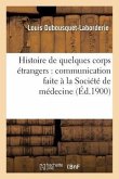 Histoire de Quelques Corps Étrangers:: Communication Faite À La Société de Médecine Et de Chirurgie Pratiques de Paris
