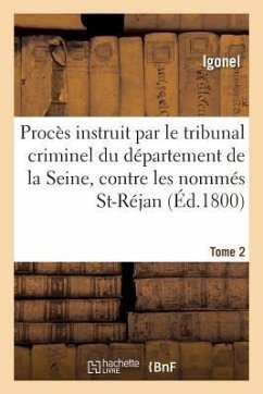 Procès Instruit Par Le Tribunal Criminel Du Département de la Seine, Contre Les Nommés Tome 2: Saint-Réjan, Carbon Et Autres, Prévenus de Conspiration - Igonel