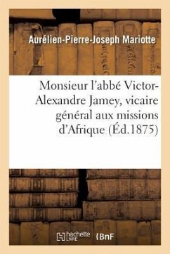 Monsieur l'Abbé Victor-Alexandre Jamey, Vicaire Général Aux Missions d'Afrique - Mariotte
