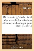 Dictionnaire Général Et Local de Toutes Les Adresses Des Administrations, Des Commerçants: Qui Se Trouvent Dans La Ville de Caen Et Ses Banlieues, Pou