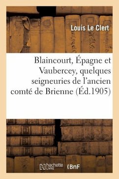 Blaincourt, Épagne Et Vaubercey, Quelques Seigneuries de l'Ancien Comté de Brienne - Le Clert-L