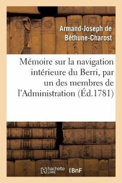 Mémoire Sur La Navigation Intérieure Du Berri, Par Un Des Membres de l'Administration - Béthune-Charost, Armand-Joseph de