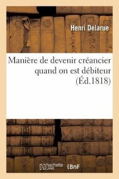 Manière de Devenir Créancier Quand on Est Débiteur - Delarue, Henri