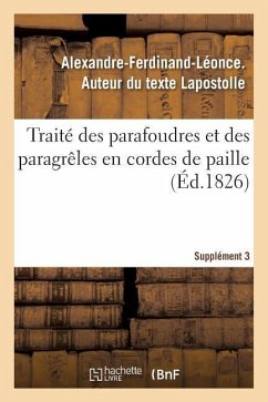 Traité Des Parafoudres Et Des Paragrêles En Cordes de Paille. Supplément 3: Succèsde Cette Découverte Chez Les Puissances Voisines Et Des Départements - Lapostolle, Alexandre-Ferdinand-Léonce