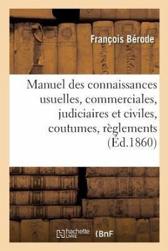 Manuel Des Connaissances Usuelles, Commerciales, Judiciaires Et Civiles: Avec Un Commentaire: Des Coutumes, Règlements Et Usages - Bérode