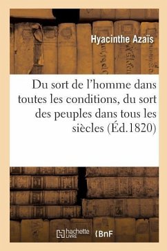 Sort de l'Homme Dans Toutes Les Conditions, Et Plus Particulièrement Du Sort Du Peuple Français. Pa1 - Azaïs, Hyacinthe