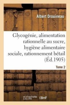 Glycogénie Et Alimentation Rationnelle Au Sucre: Étude d'Hygiène Alimentaire Sociale Tome 2: Et de Rationnement Du Bétail. - Drouineau