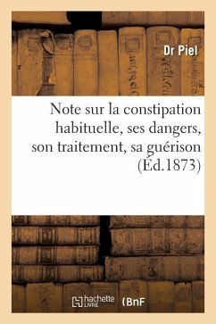 Note Sur La Constipation Habituelle, Ses Dangers, Son Traitement, Sa Guérison - Piel