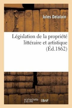 Législation de la Propriété Littéraire Et Artistique - Delalain, Jules