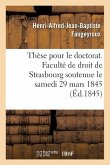 Thèse Pour Le Doctorat. Faculté de Droit de Strasbourg Soutenue Le Samedi 29 Mars 1845