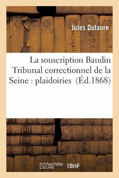 La Souscription Baudin Tribunal Correctionnel de la Seine: Plaidoiries - Dufaure, Jules