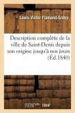 Description Complète de la Ville de Saint-Denis Depuis Son Origine Jusqu'à Nos Jours: de Son