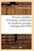 Oeuvres Complètes d'Arvisenet: Renfermant Ses Nombreux Ouvrages Ascétiques