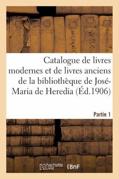 Catalogue de Livres Modernes Et de Livres Anciens de la Bibliothèque de José-Maria de Heredia - Sans Auteur