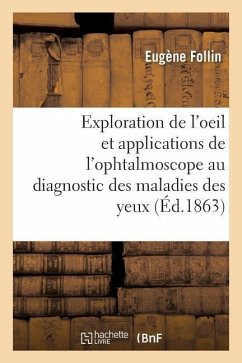 Leçons Sur l'Exploration de l'Oeil Et En Particulier Sur Les Applications de l'Ophtalmoscope - Follin, Eugène