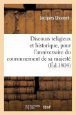 Discours Religieux Et Historique, Pour l'Anniversaire Du Couronnement de Sa Majesté: L'Empereur Napoléon 1er