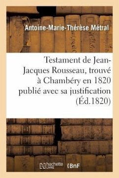 Testament de Jean-Jacques Rousseau: Trouvé À Chambéry En 1820 Publié Avec Sa Justification Envers Madame de Warens - Métral